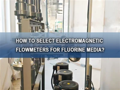 Jak vybrat elektromagnetické průtokoměry pro fluorová média?
